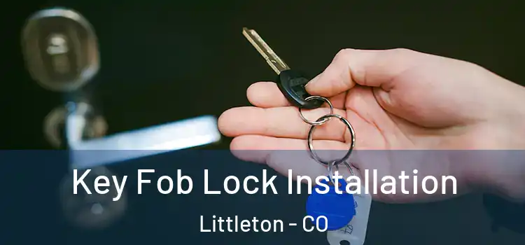 Key Fob Lock Installation Littleton - CO
