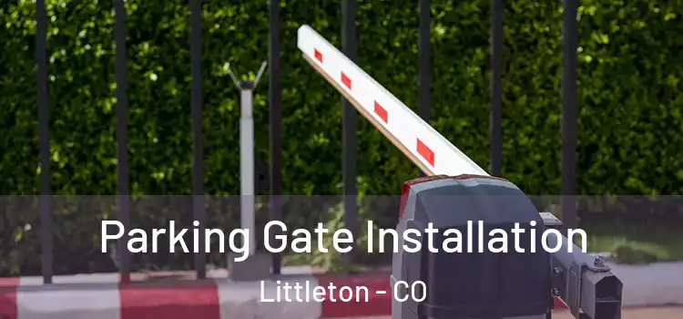 Parking Gate Installation Littleton - CO